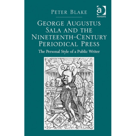 George Augustus Sala and the Nineteenth-Century Periodical Press: The Personal Style of a Public Writer