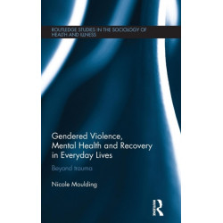 Gendered Violence, Abuse and Mental Health in Everyday Lives: Beyond Trauma