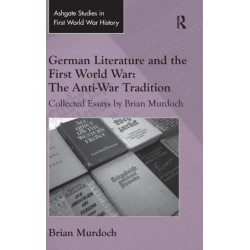 German Literature and the First World War: The Anti-War Tradition: Collected Essays by Brian Murdoch