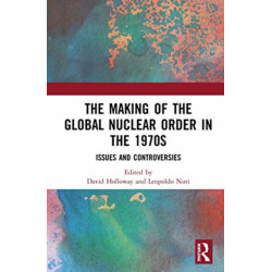 The Making of the Global Nuclear Order in the 1970s: Issues and Controversies