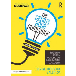 The Genius Hour Guidebook: Fostering Passion, Wonder, and Inquiry in the Classroom