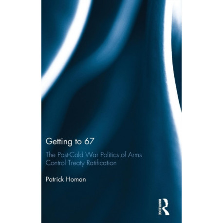 Getting to 67: The Post-Cold War Politics of Arms Control Treaty Ratification