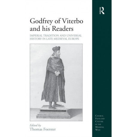 Godfrey of Viterbo and his Readers: Imperial Tradition and Universal History in Late Medieval Europe