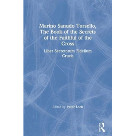 Marino Sanudo Torsello, The Book of the Secrets of the Faithful of the Cross: Liber Secretorum Fidelium Crucis