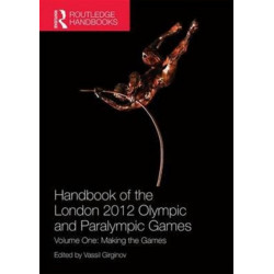 Handbook of the London 2012 Olympic and Paralympic Games: Volume One: Making the Games