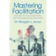 Mastering Facilitation: A Guide for Assisting Teams and Achieving Great Outcomes