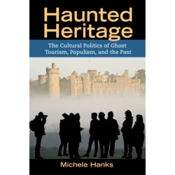 Haunted Heritage: The Cultural Politics of Ghost Tourism, Populism, and the Past