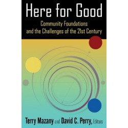 Here for Good: Community Foundations and the Challenges of the 21st Century: Community Foundations and the Challenges of the 21st Century