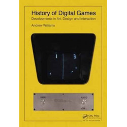 History of Digital Games: Developments in Art, Design and Interaction