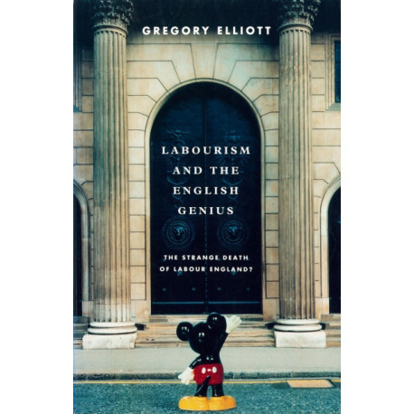Labourism and the English Genius: The Strange Decay of Labour England?