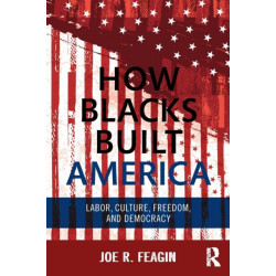 How Blacks Built America: Labor, Culture, Freedom, and Democracy