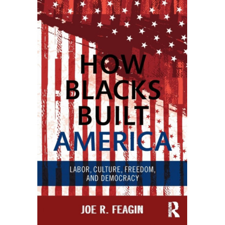 How Blacks Built America: Labor, Culture, Freedom, and Democracy