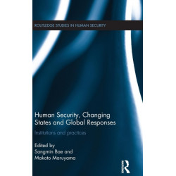 Human Security, Changing States and Global Responses: Institutions and Practices