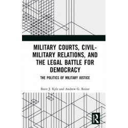 Military Courts, Civil-Military Relations, and the Legal Battle for Democracy: The Politics of Military Justice