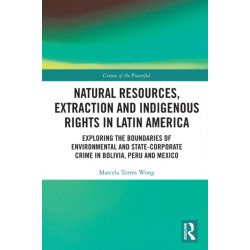 Natural Resources, Extraction and Indigenous Rights in Latin America: Exploring the Boundaries of Environmental and State-Corporate Crime in Bolivia, Peru, and Mexico