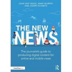 The New News: The Journalist’s Guide to Producing Digital Content for Online & Mobile News