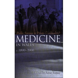 Medicine in Wales c.1800-2000: Public Service or Private Commodity?