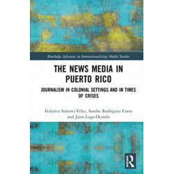 The News Media in Puerto Rico: Journalism in Colonial Settings and in Times of Crises