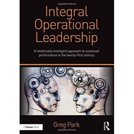 Integral Operational Leadership: A relationally intelligent approach to sustained performance in the twenty-first century