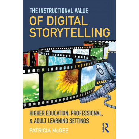 The Instructional Value of Digital Storytelling: Higher Education, Professional, and Adult Learning Settings