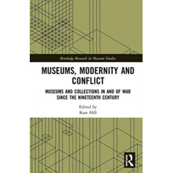 Museums, Modernity and Conflict: Museums and Collections in and of War since the Nineteenth Century
