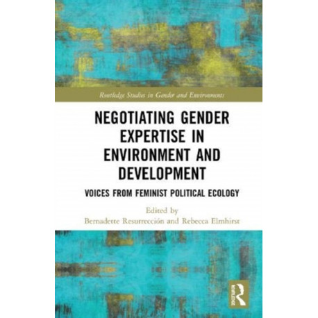 Negotiating Gender Expertise in Environment and Development: Voices from Feminist Political Ecology