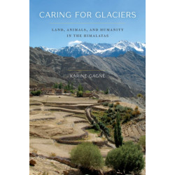 Caring for Glaciers: Land, Animals, and Humanity in the Himalayas