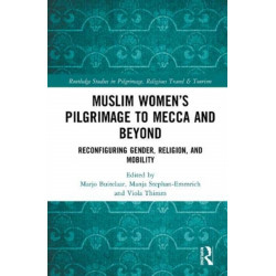 Muslim Women’s Pilgrimage to Mecca and Beyond: Reconfiguring Gender, Religion, and Mobility