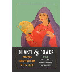 Bhakti and Power: Debating India's Religion of the Heart