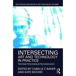 Intersecting Art and Technology in Practice: Techne/Technique/Technology