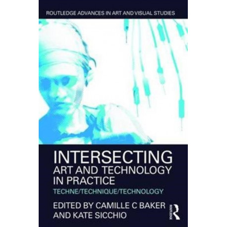 Intersecting Art and Technology in Practice: Techne/Technique/Technology