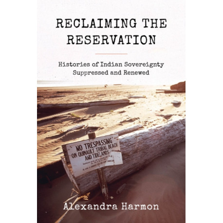 Reclaiming the Reservation: Histories of Indian Sovereignty Suppressed and Renewed