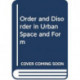 Order and Disorder in Urban Space and Form: Ideas, Discourse, Praxis and Worldwide Transfer