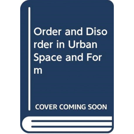 Order and Disorder in Urban Space and Form: Ideas, Discourse, Praxis and Worldwide Transfer