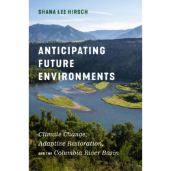 Anticipating Future Environments: Climate Change, Adaptive Restoration, and the Columbia River Basin
