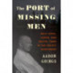 The Port of Missing Men: Billy Gohl, Labor, and Brutal Times in the Pacific Northwest