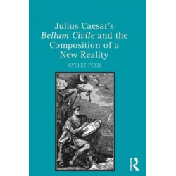 Julius Caesar's Bellum Civile and the Composition of a New Reality