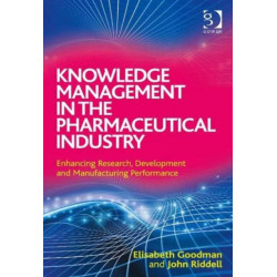 Knowledge Management in the Pharmaceutical Industry: Enhancing Research, Development and Manufacturing Performance