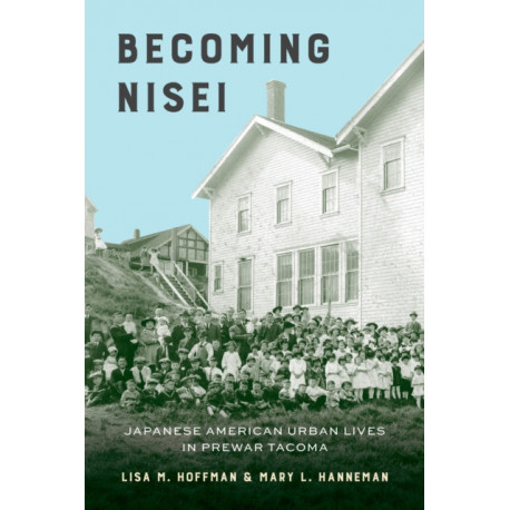 Becoming Nisei: Japanese American Urban Lives in Prewar Tacoma