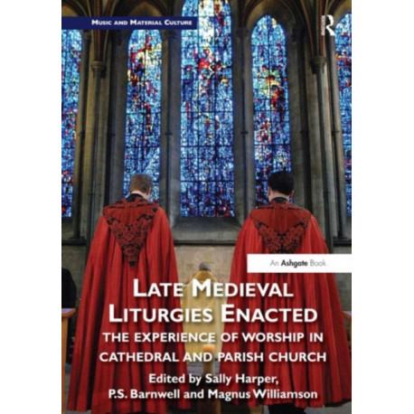 Late Medieval Liturgies Enacted: The Experience of Worship in Cathedral and Parish Church