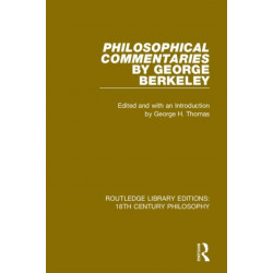 Philosophical Commentaries by George Berkeley: Transcribed From the Manuscript and Edited with an Introduction by George H. Thomas, Explanatory Notes by A.A. Luce