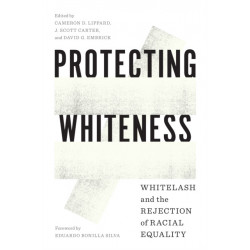 Protecting Whiteness: Whitelash and the Rejection of Racial Equality