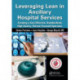 Leveraging Lean in Ancillary Hospital Services: Creating a Cost Effective, Standardized, High Quality, Patient-Focused Operation
