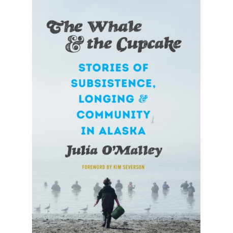 The Whale and the Cupcake: Stories of Subsistence, Longing, and Community in Alaska
