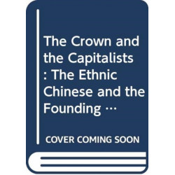 The Crown and the Capitalists: The Ethnic Chinese and the Founding of the Thai Nation