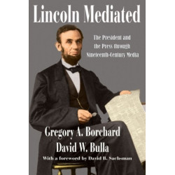 Lincoln Mediated: The President and the Press Through Nineteenth-Century Media