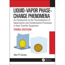 Liquid-Vapor Phase-Change Phenomena: An Introduction to the Thermophysics of Vaporization and Condensation Processes in Heat Transfer Equipment, Third Edition