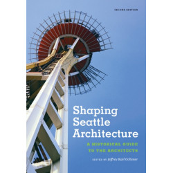 Shaping Seattle Architecture: A Historical Guide to the Architects, Second Edition