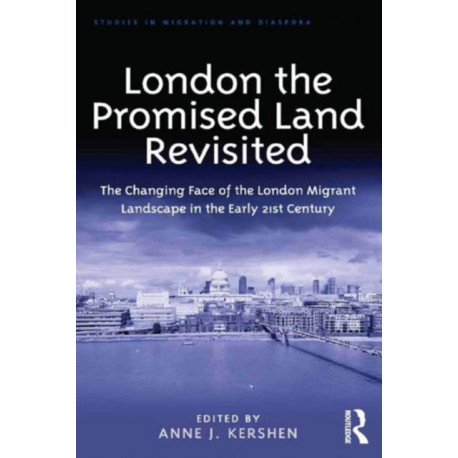 London the Promised Land Revisited: The Changing Face of the London Migrant Landscape in the Early 21st Century
