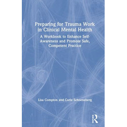 Preparing for Trauma Work in Clinical Mental Health: A Workbook to Enhance Self-Awareness and Promote Safe, Competent Practice